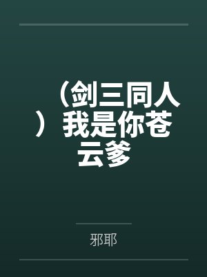 （剑三同人）我是你苍云爹by邪耶