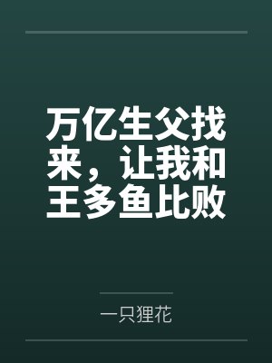 姜宁应倩倩万亿生父找来，让我和王多鱼比败家！