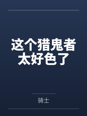 这个猎鬼者太好色了