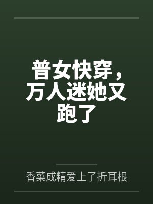 普女快穿,万人迷她又跑了