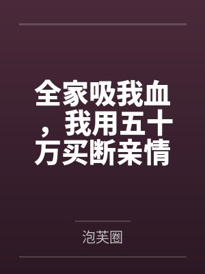 全家吸我血，我用五十万买断亲情