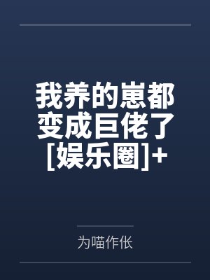 我养的崽都变成巨佬了[娱乐圈]+番外