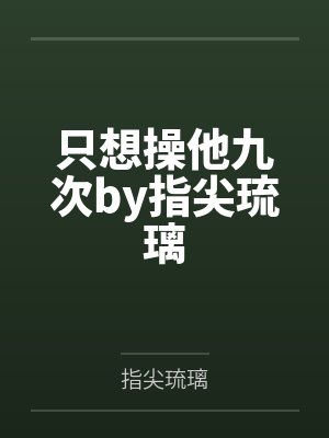 只想操他九次by指尖琉璃