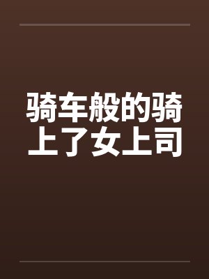 骑车般的骑上了女上司