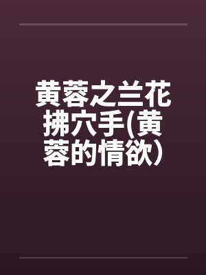 黄蓉之兰花拂穴手(黄蓉的情欲）（01-07第5章已补）