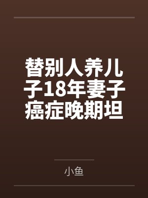 替别人养儿子18年妻子癌症晚期坦白真相