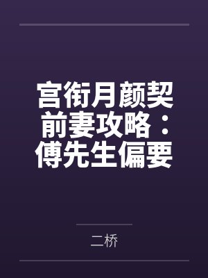 宫衔月颜契前妻攻略：傅先生偏要宠我