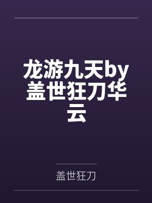 龙游九天by盖世狂刀华云