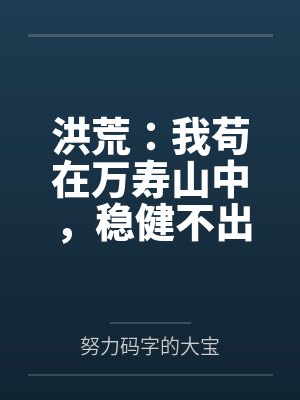 洪荒:我苟在万寿山中,稳健不出