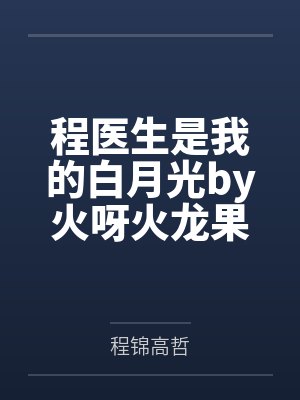 程医生是我的白月光by火呀火龙果程锦