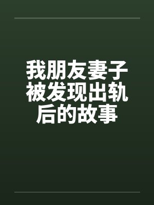 我朋友妻子被发现出轨后的故事