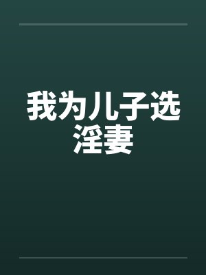 我为儿子选淫妻