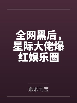 全网黑后,星际大佬爆红娱乐圈