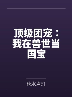 顶级团宠:我在兽世当国宝