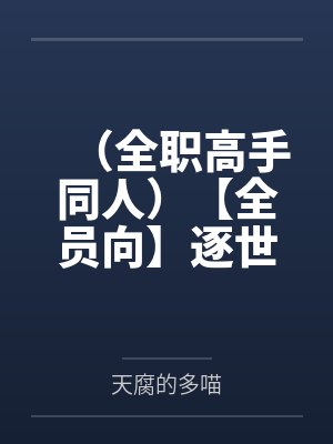 （全职高手同人）【全员向】逐世+番外