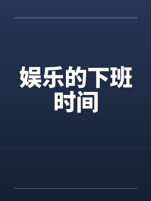 娱乐的下班时间