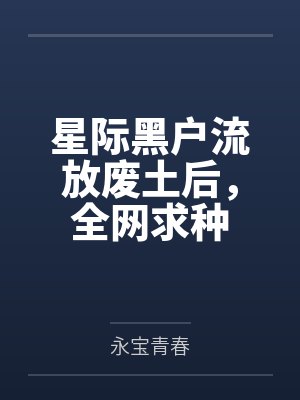 星际黑户流放废土后,全网求种