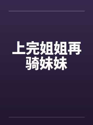 上完姐姐再骑妹妹
