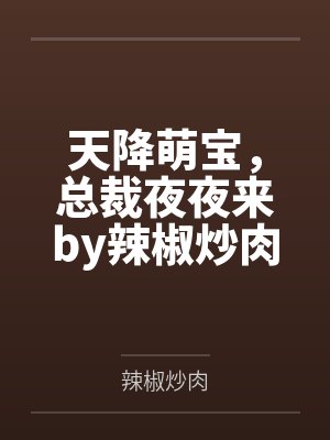 天降萌宝,总裁夜夜来by辣椒炒肉唐奥飞