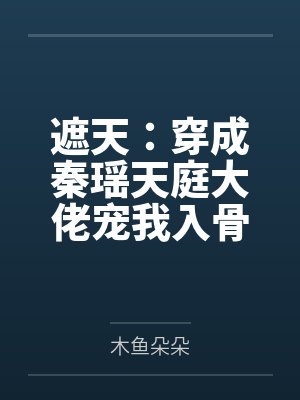 遮天：穿成秦瑶天庭大佬宠我入骨