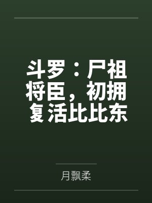 斗罗:尸祖将臣,初拥复活比比东笔趣阁无弹窗