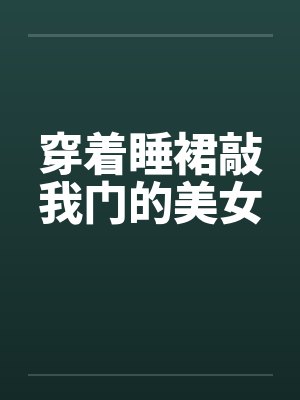 穿着睡裙敲我门的美女