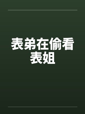 表弟在偷看表姐
