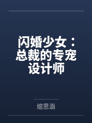 闪婚少女:总裁的专宠设计师