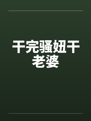 干完骚妞干老婆