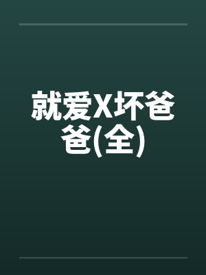 就爱X坏爸爸(全)