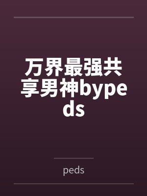 万界最强共享男神bypeds