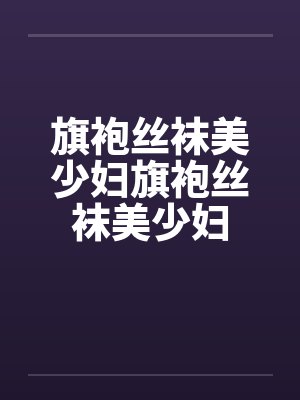 旗袍丝袜美少妇旗袍丝袜美少妇
