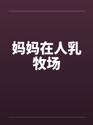 妈妈在人乳牧场