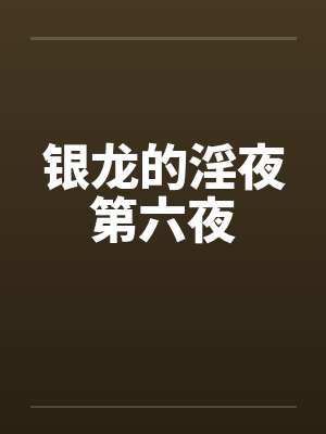 银龙的淫夜第六夜