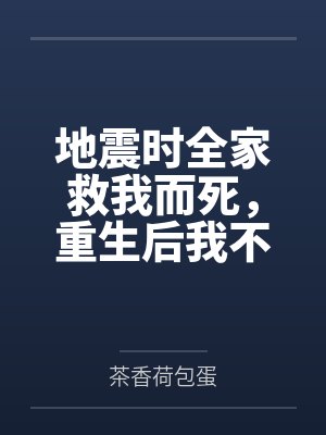 地震时全家救我而死,重生后我不要他们了