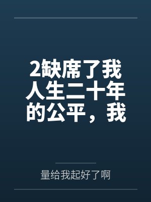 2缺席了我人生二十年的公平，我不要了