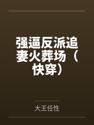 强逼反派追妻火葬场（快穿）